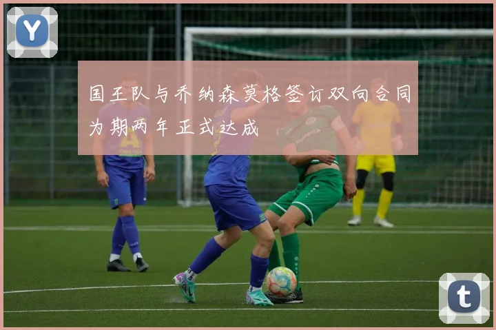 国王队与乔纳森莫格签订双向合同为期两年正式达成
