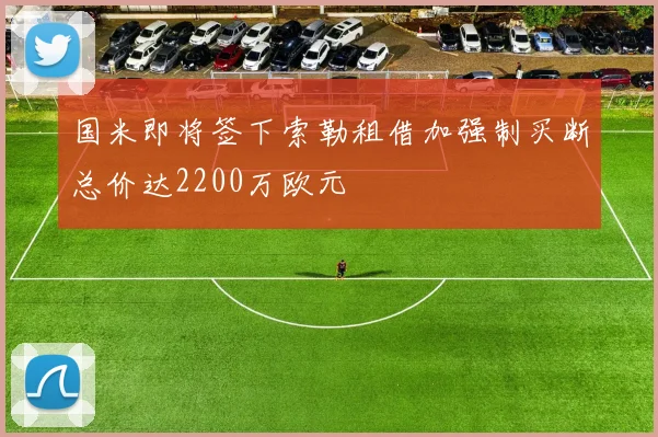 国米即将签下索勒租借加强制买断总价达2200万欧元