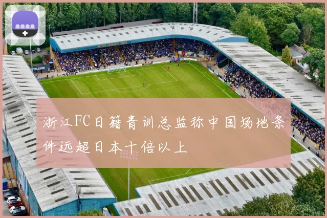 浙江FC日籍青训总监称中国场地条件远超日本十倍以上