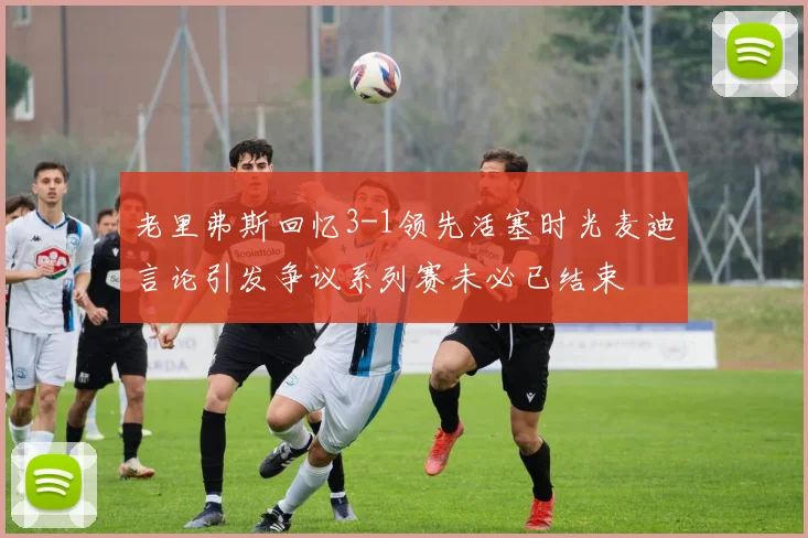 老里弗斯回忆3-1领先活塞时光麦迪言论引发争议系列赛未必已结束