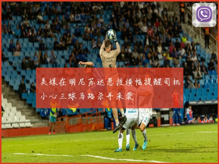 美媒在明尼苏达悬挂横幅提醒司机小心三球马路杀手来袭